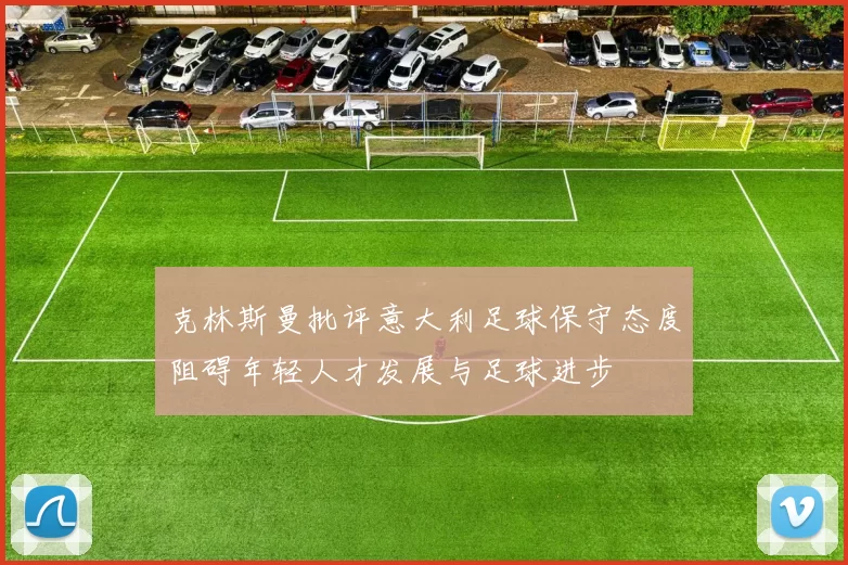 克林斯曼批评意大利足球保守态度阻碍年轻人才发展与足球进步